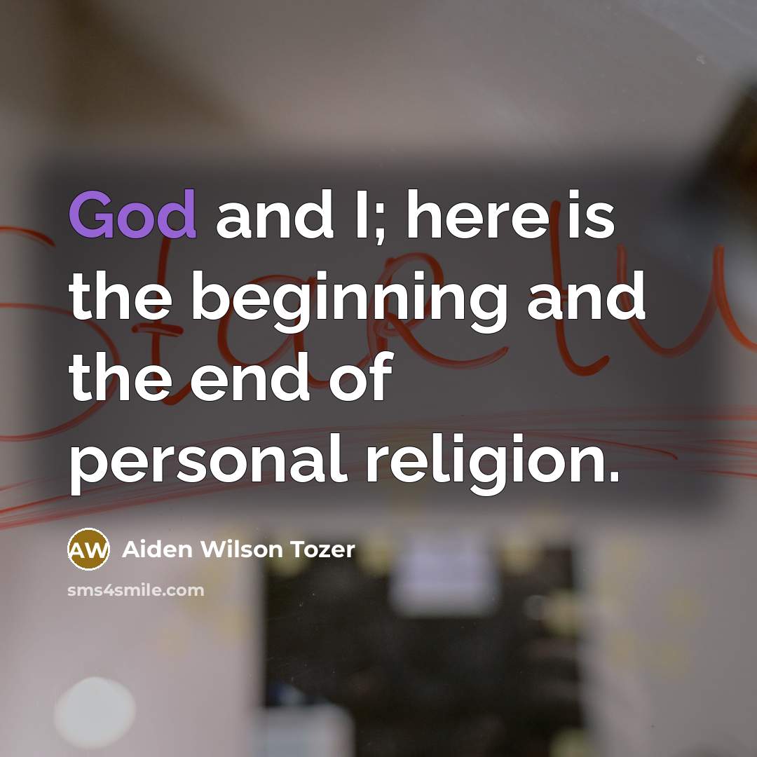 “God and I; here is the beginning and the end…” quote by Aiden Wilson Tozer