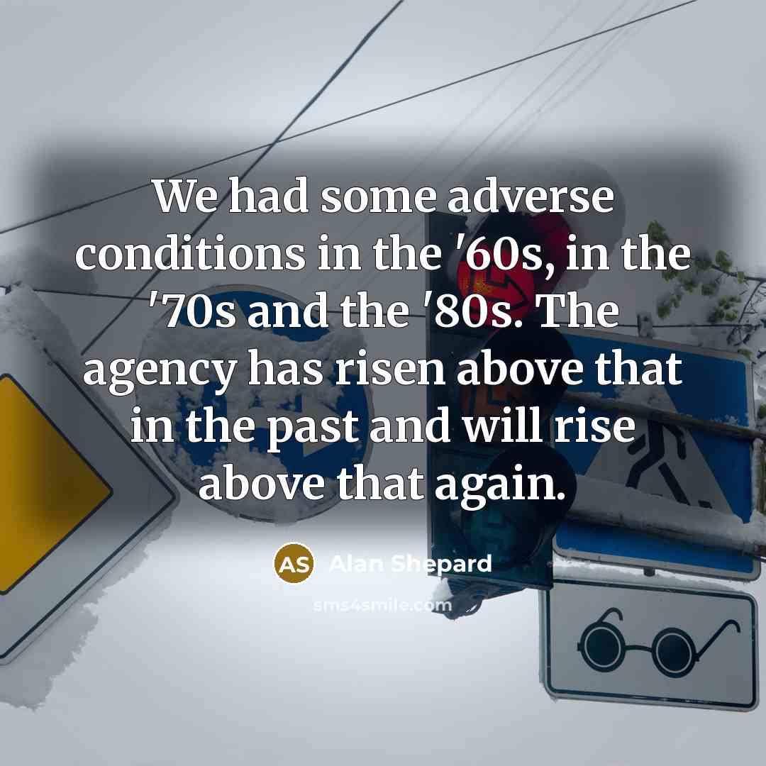 “We had some adverse conditions in the '60s, in the…” quote by Alan Shepard