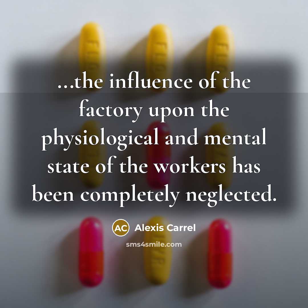 “...the influence of the factory upon the physiological and mental…” quote by Alexis Carrel
