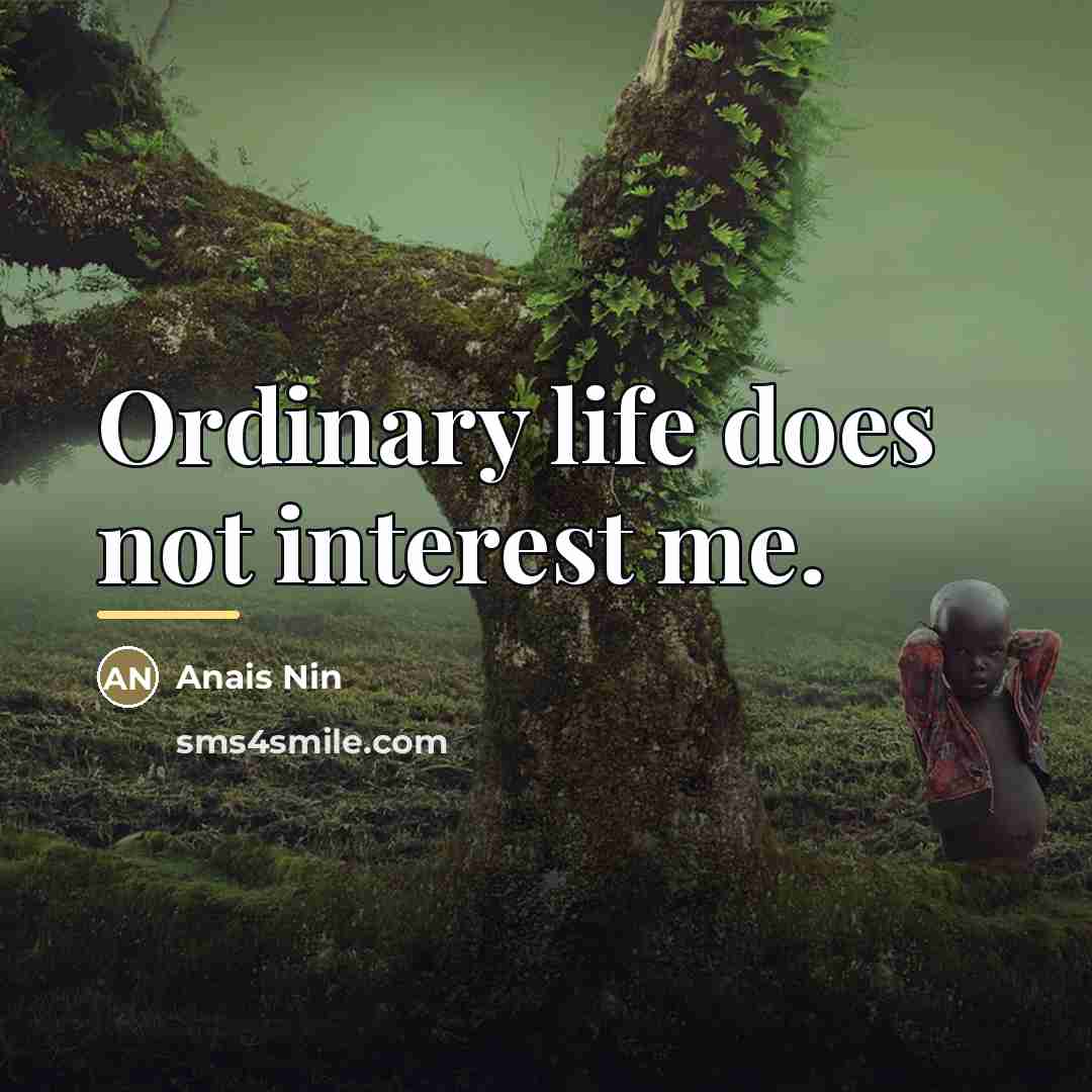 “Ordinary life does not interest me.…” quote by Anais Nin