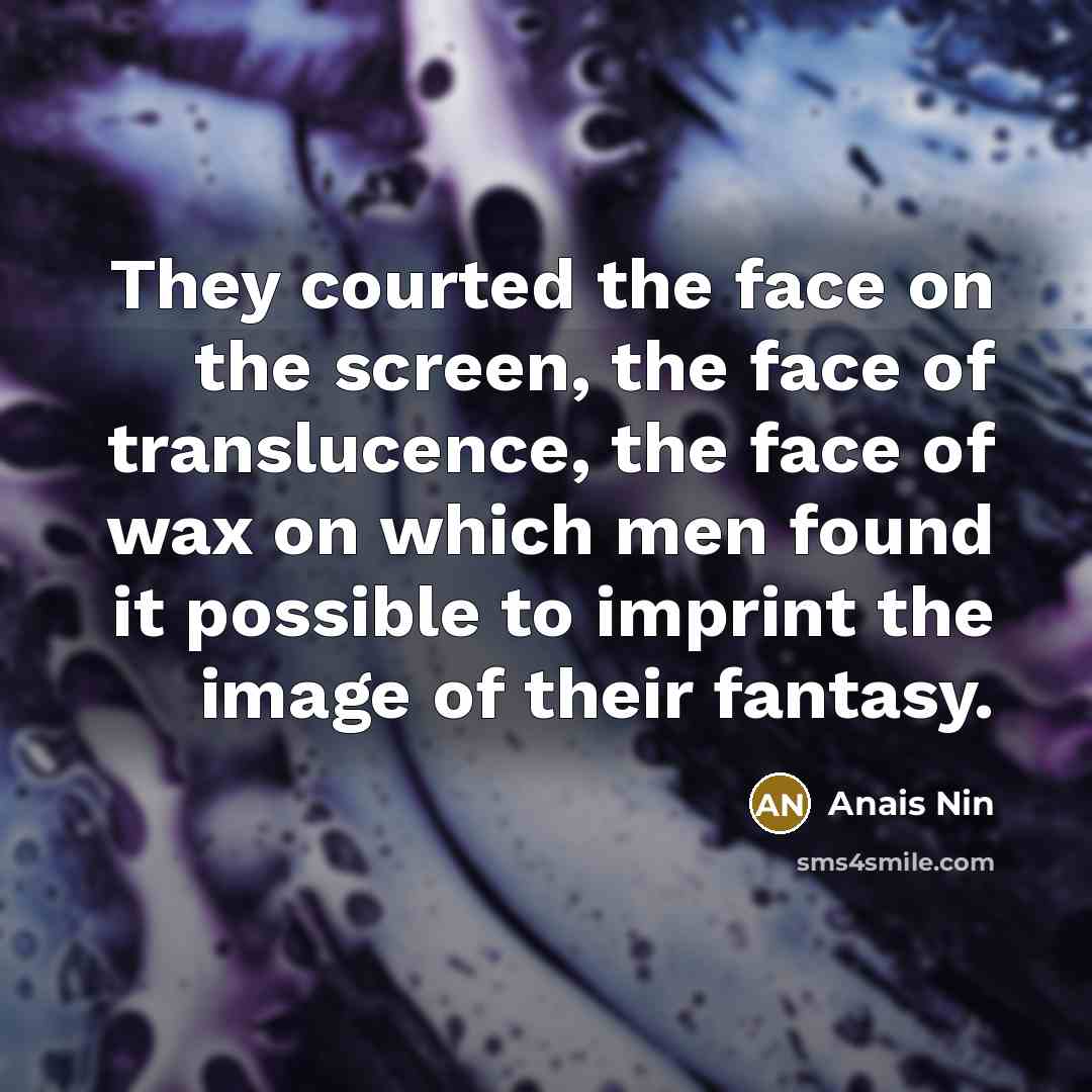 “They courted the face on the screen, the face of…” quote by Anais Nin