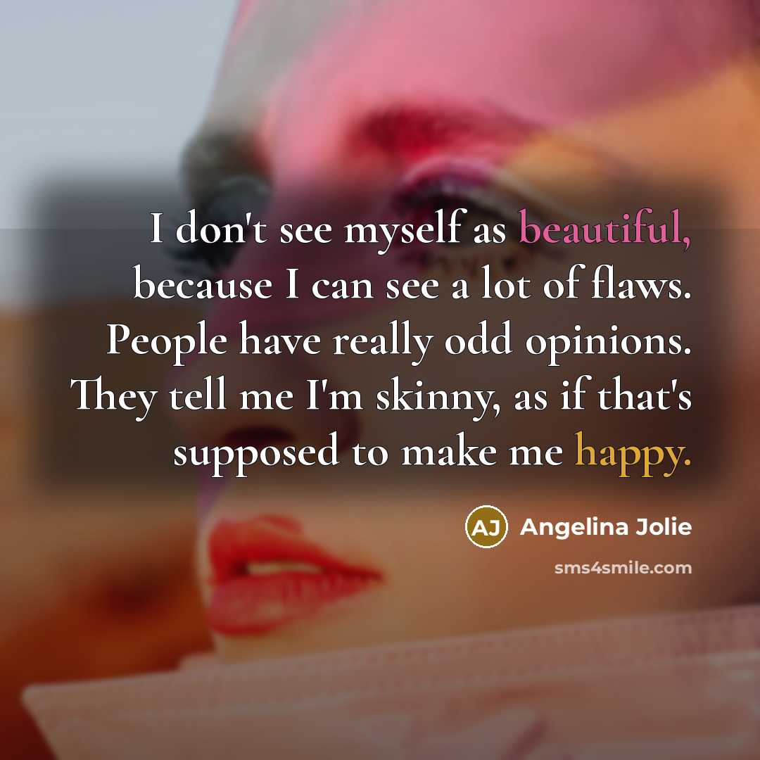 “I don't see myself as beautiful, because I can see…” quote by Angelina Jolie