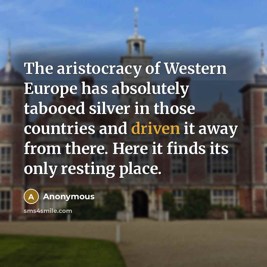 “The aristocracy of Western Europe has absolutely tabooed silver in…” quote by Anonymous
