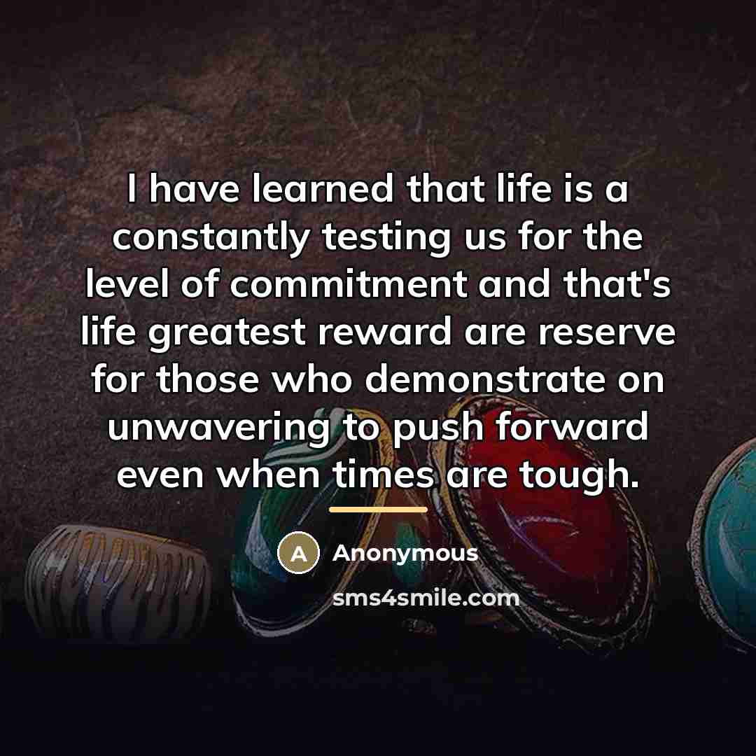 “I have learned that life is a constantly testing us…” quote by Anonymous