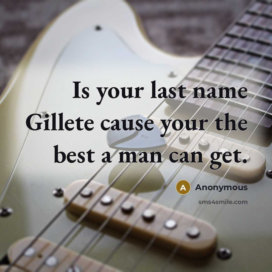 “Is your last name Gillete cause your the best a man can get.” quote by Anonymous