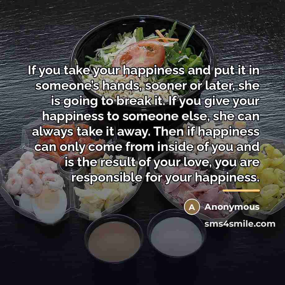 “If you take your happiness and put it in someone’s…” quote by Anonymous