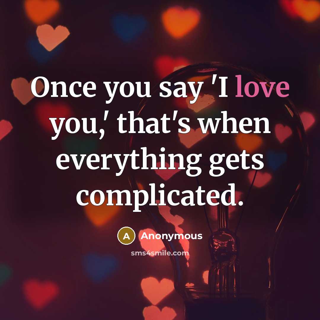 “Once you say 'I love you,' that's when everything gets complicated.” quote by Anonymous