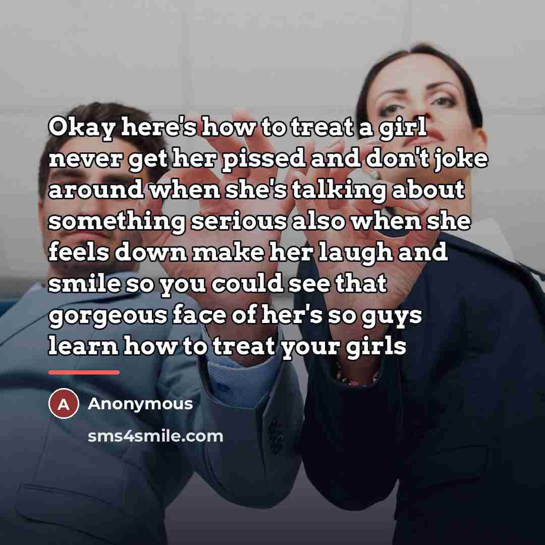 “Okay here's how to treat a girl never get her…” quote by Anonymous