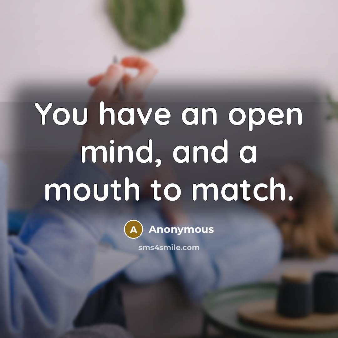 “You have an open mind, and a mouth to match.…” quote by Anonymous