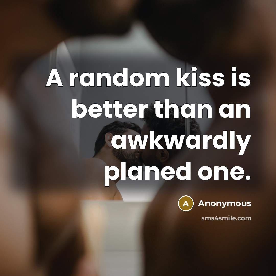 “A random kiss is better than an awkwardly planed one.…” quote by Anonymous