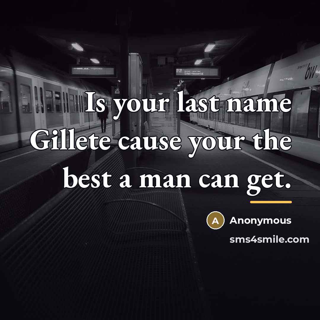 “Is your last name Gillete cause your the best a…” quote by Anonymous
