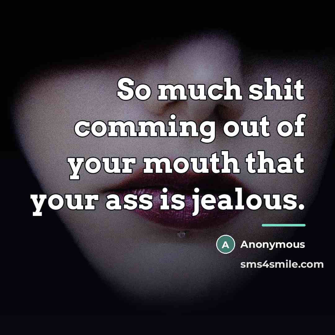 “So much shit comming out of your mouth that your…” quote by Anonymous