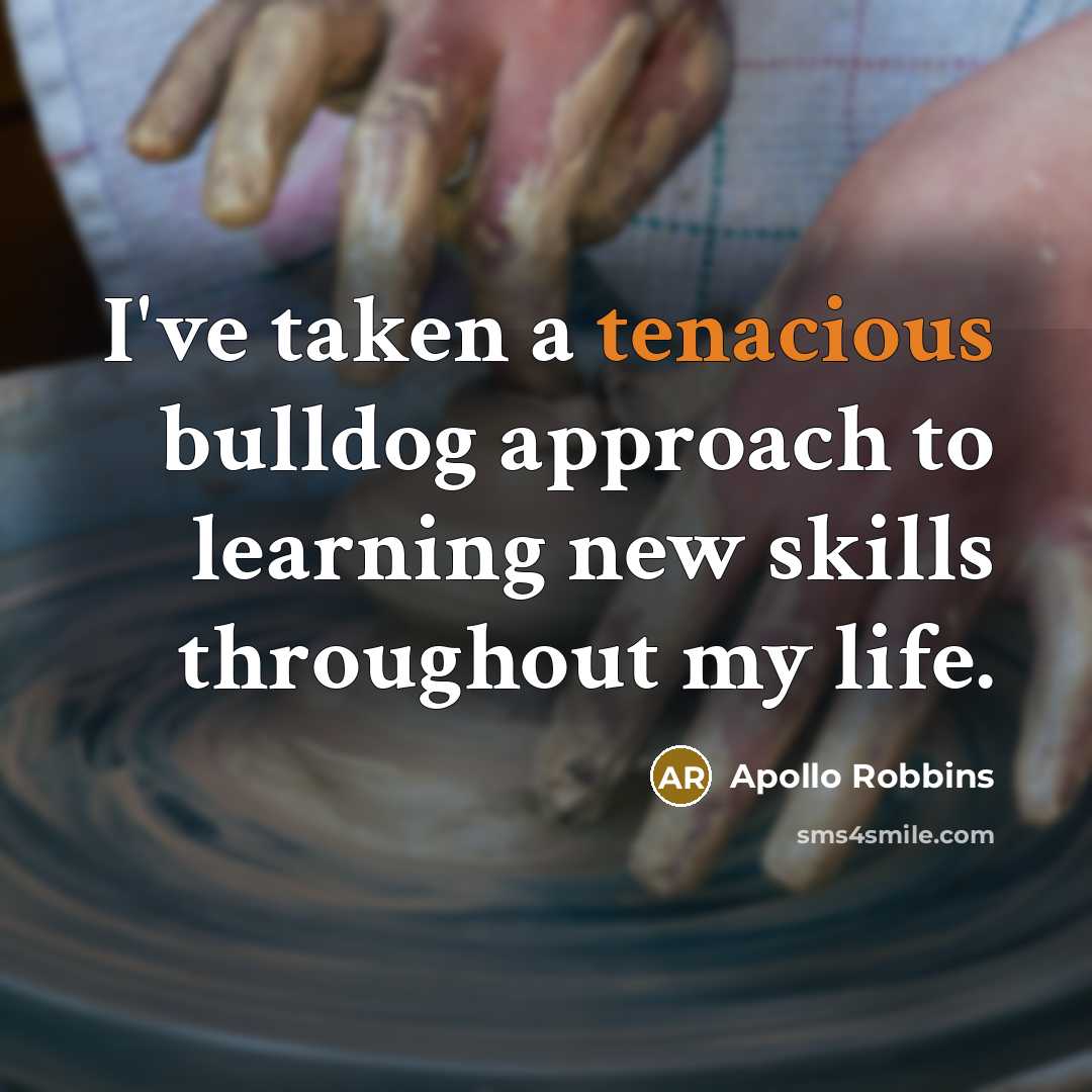 “I've taken a tenacious bulldog approach to learning new skills…” quote by Apollo Robbins