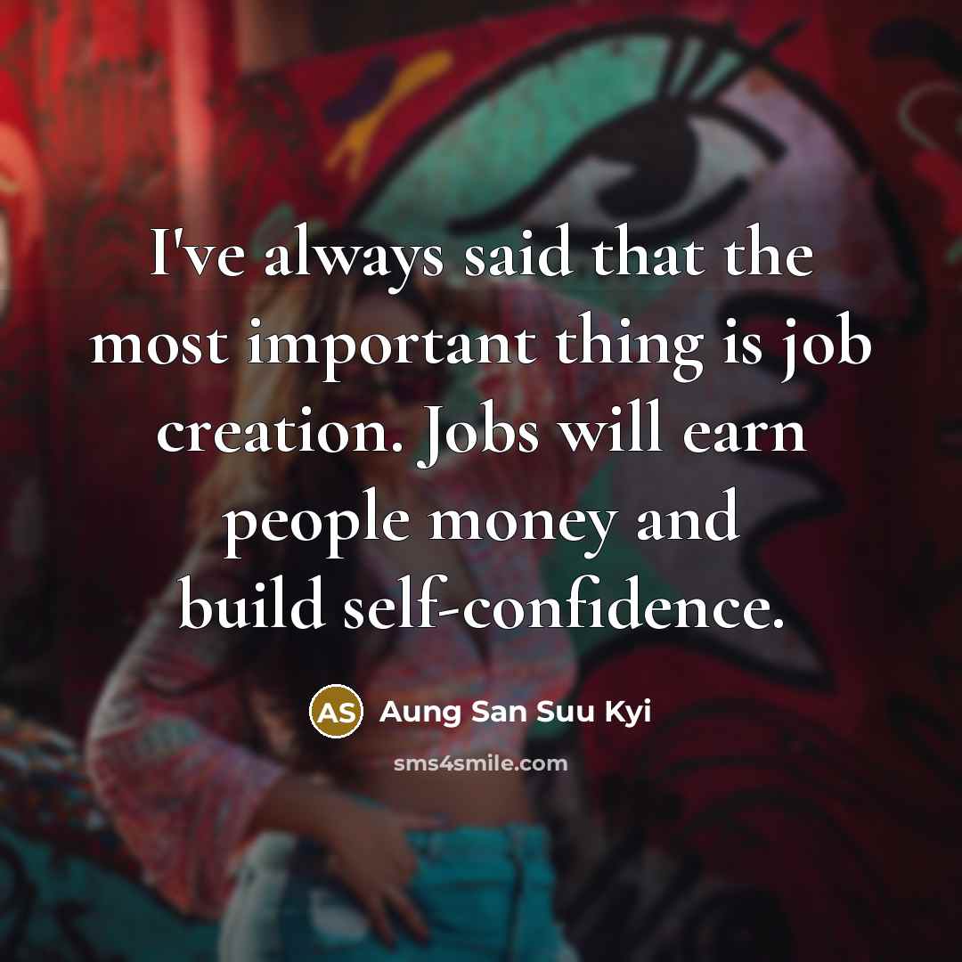 “I've always said that the most important thing is job…” quote by Aung San Suu Kyi