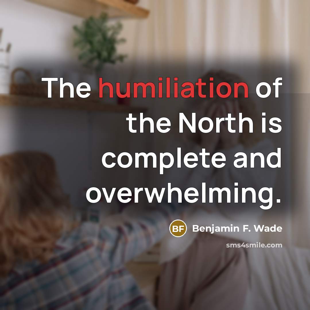 “The humiliation of the North is complete and overwhelming.…” quote by Benjamin F. Wade