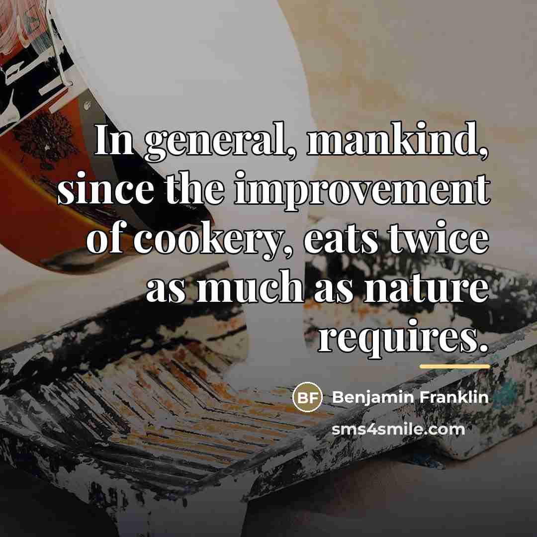 “In general, mankind, since the improvement of cookery, eats twice…” quote by Benjamin Franklin