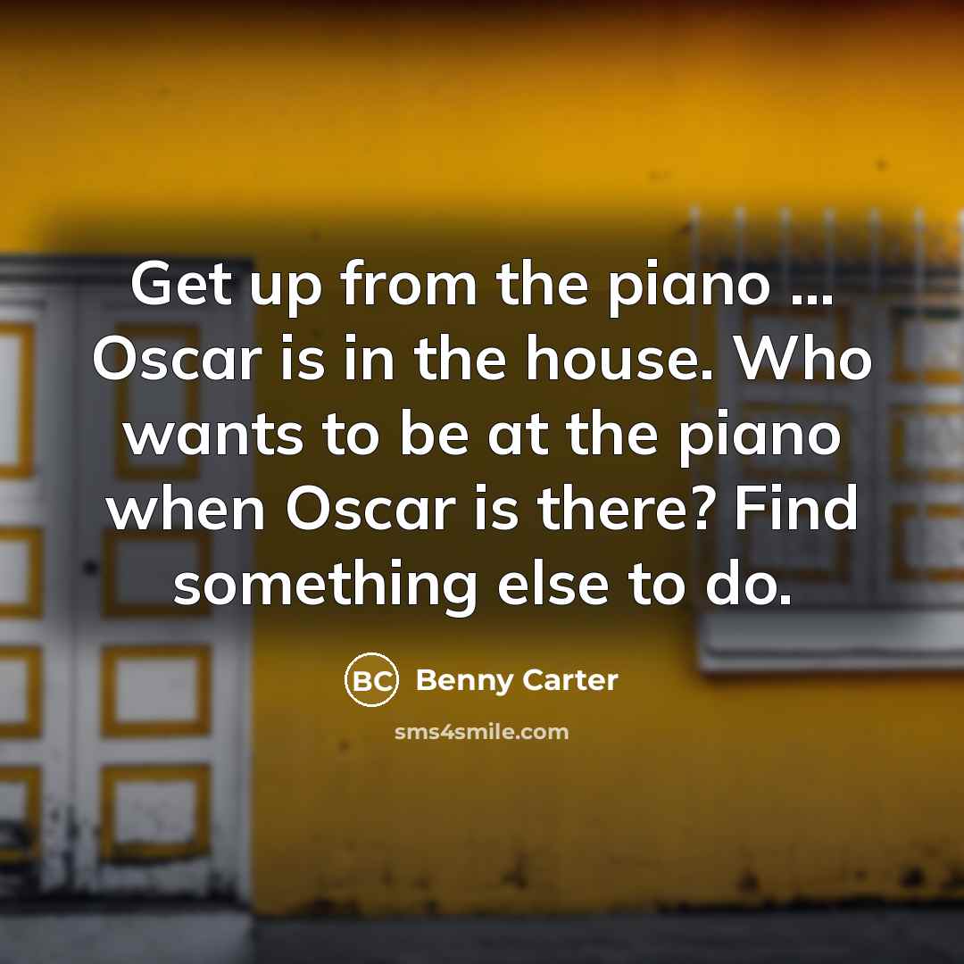 “Get up from the piano ... Oscar is in the…” quote by Benny Carter