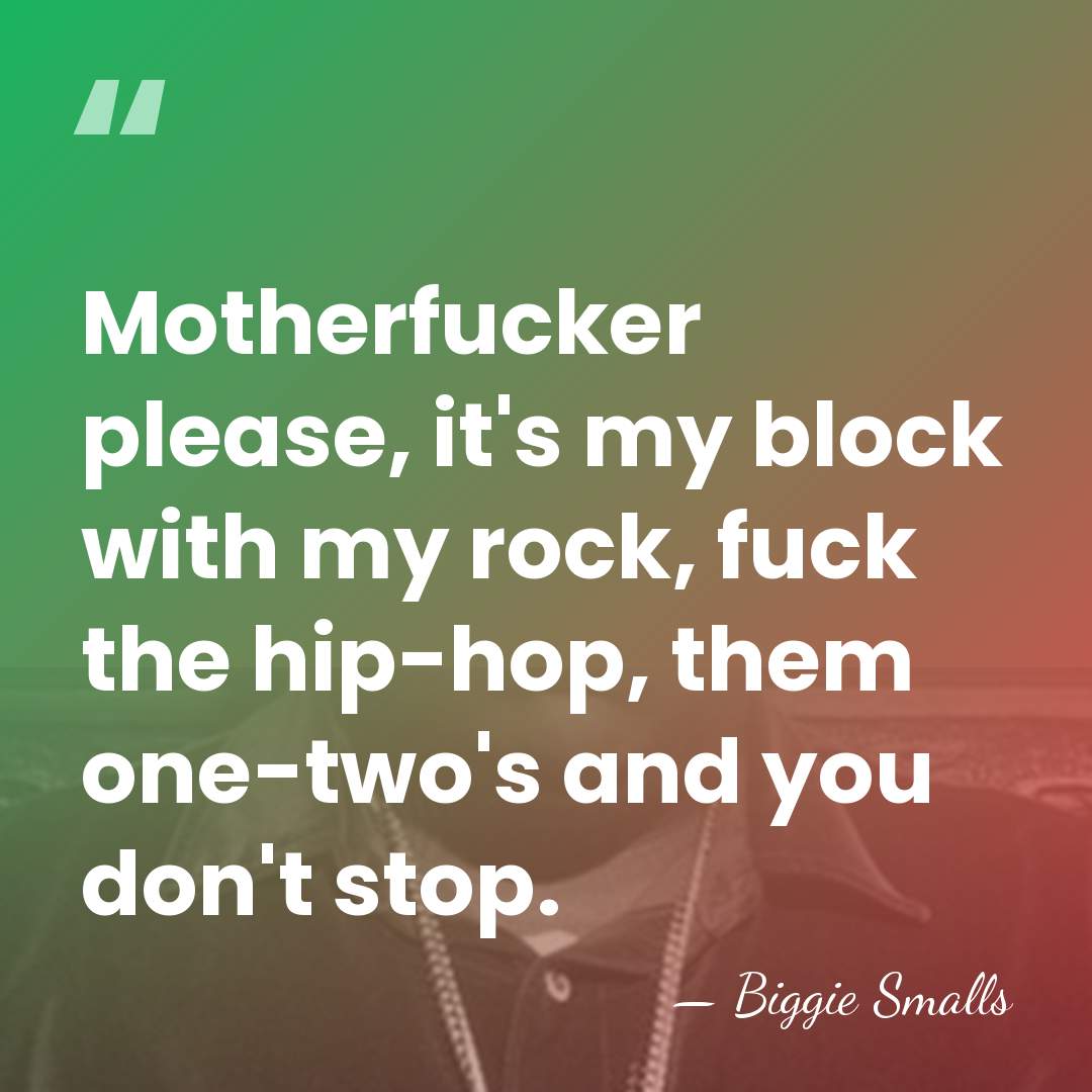 Motherfucker please, it's my block with my rock, fuck the hip-hop, them&hellip; - Biggie Smalls
