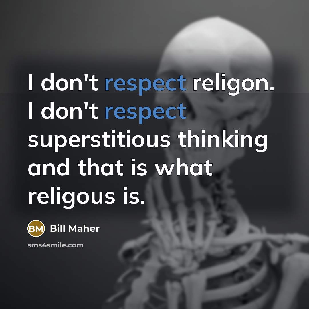 “I don't respect religon. I don't respect superstitious thinking and…” quote by Bill Maher