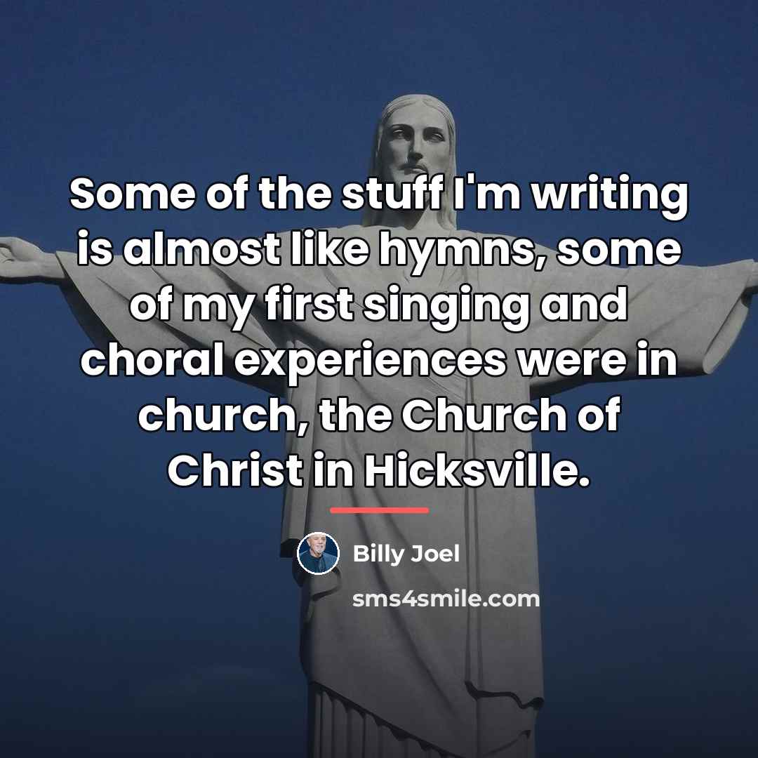“Some of the stuff I'm writing is almost like hymns,…” quote by Billy Joel