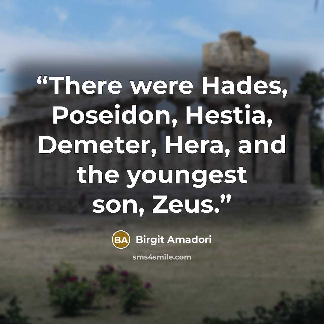 “There were Hades, Poseidon, Hestia, Demeter, Hera, and the youngest son, Zeus.” quote by Birgit Amadori