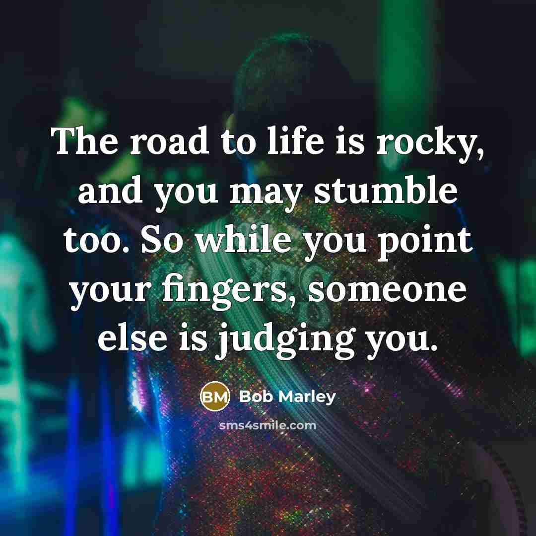 “The road to life is rocky, and you may stumble…” quote by Bob Marley