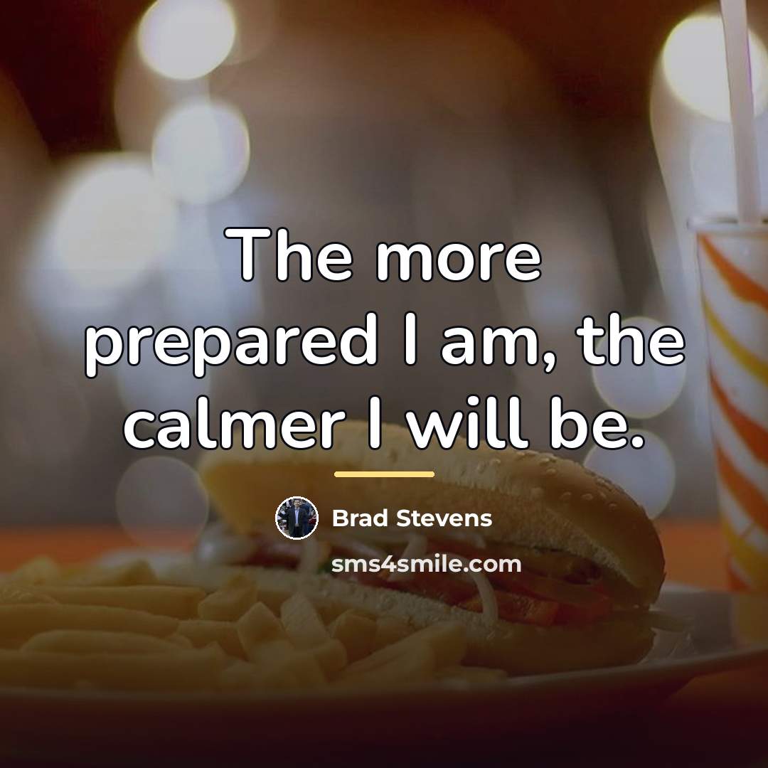 “The more prepared I am, the calmer I will be.…” quote by Brad Stevens