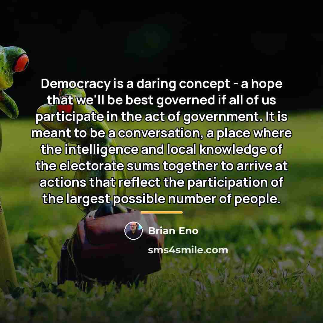 “Democracy is a daring concept - a hope that we'll…” quote by Brian Eno