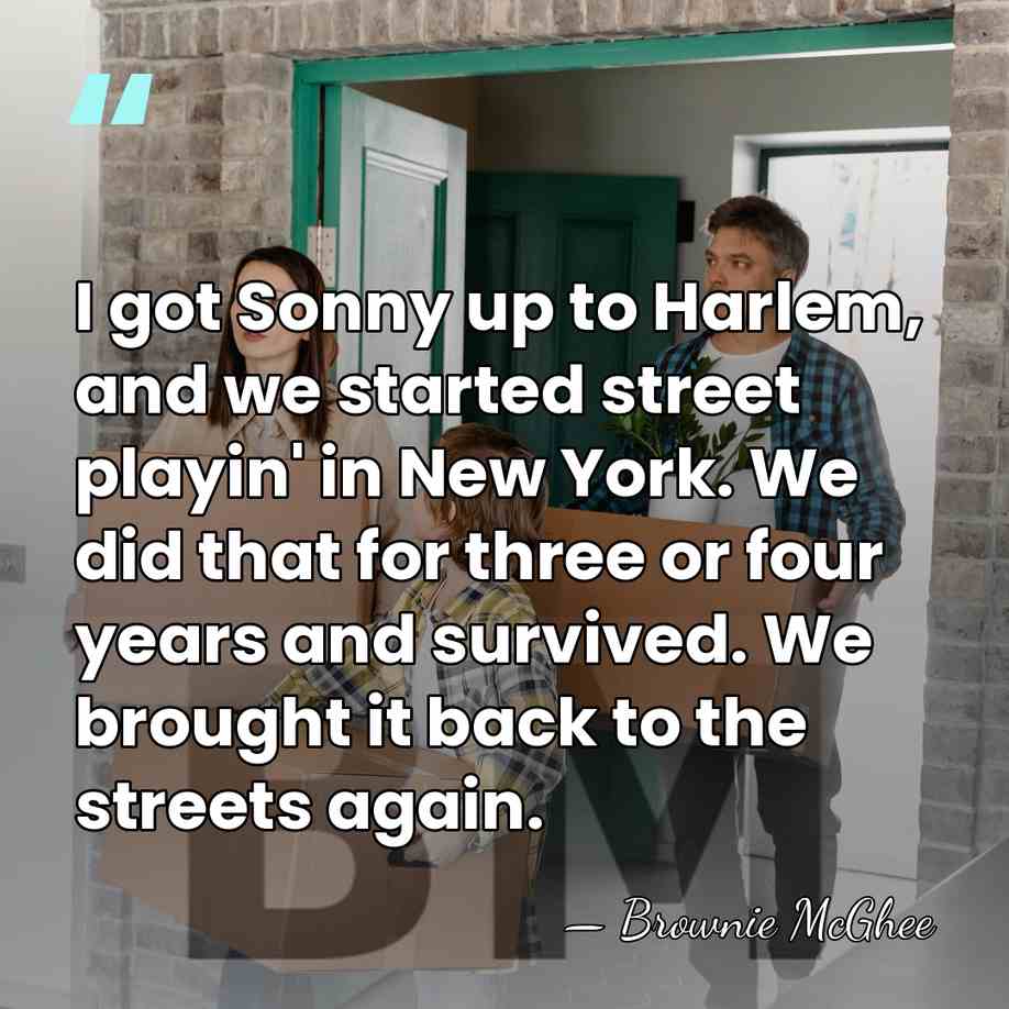 I got Sonny up to Harlem, and we started street playin' in&hellip; - Brownie McGhee