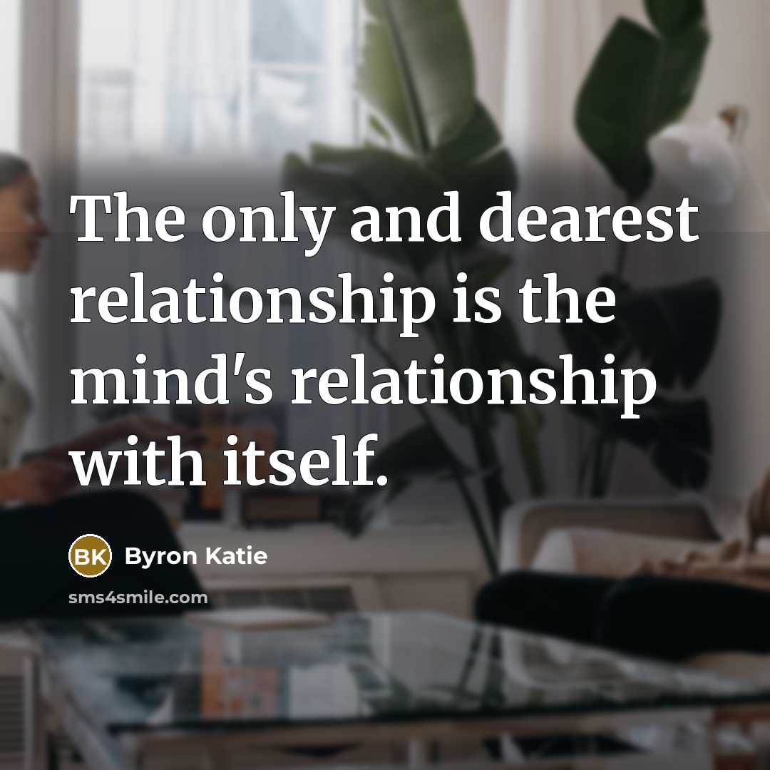 “The only and dearest relationship is the mind's relationship with…” quote by Byron Katie