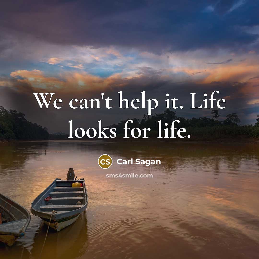“We can't help it. Life looks for life.…” quote by Carl Sagan