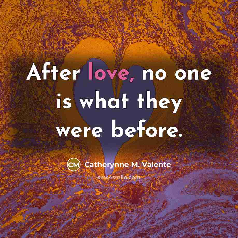 “After love, no one is what they were before.…” quote by Catherynne M. Valente