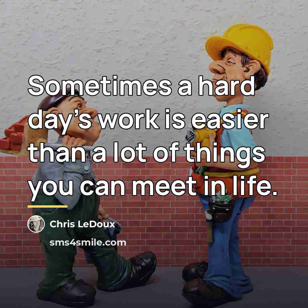 “Sometimes a hard day's work is easier than a lot…” quote by Chris LeDoux