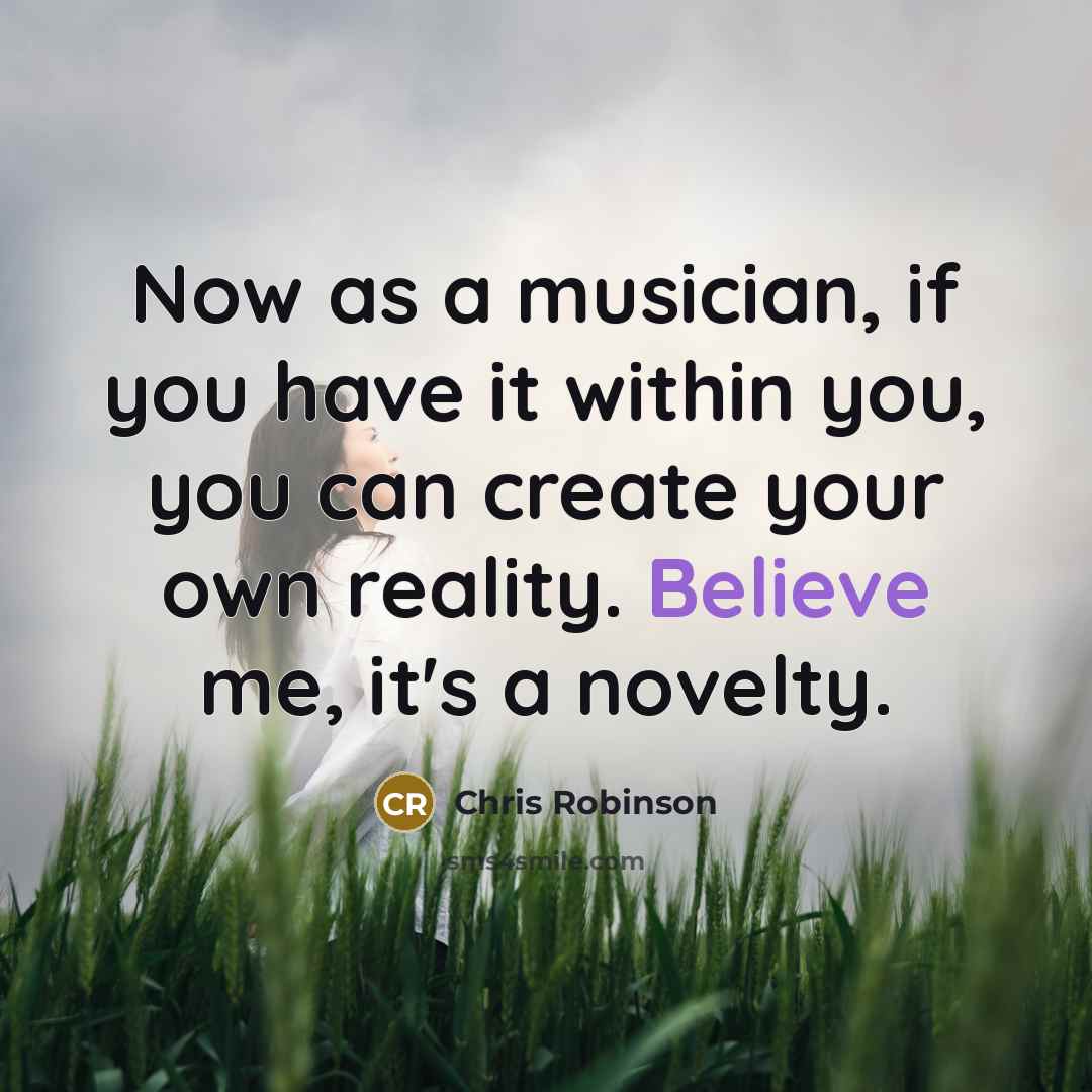 “Now as a musician, if you have it within you,…” quote by Chris Robinson