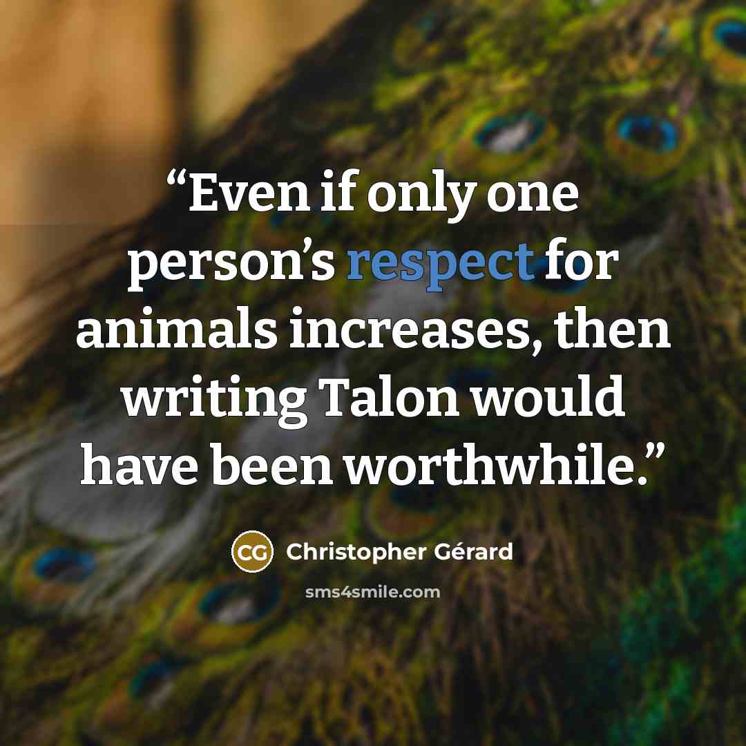 “Even if only one person’s respect for animals increases, then writing Talon would have been worthwhile.” quote by Christopher Gérard