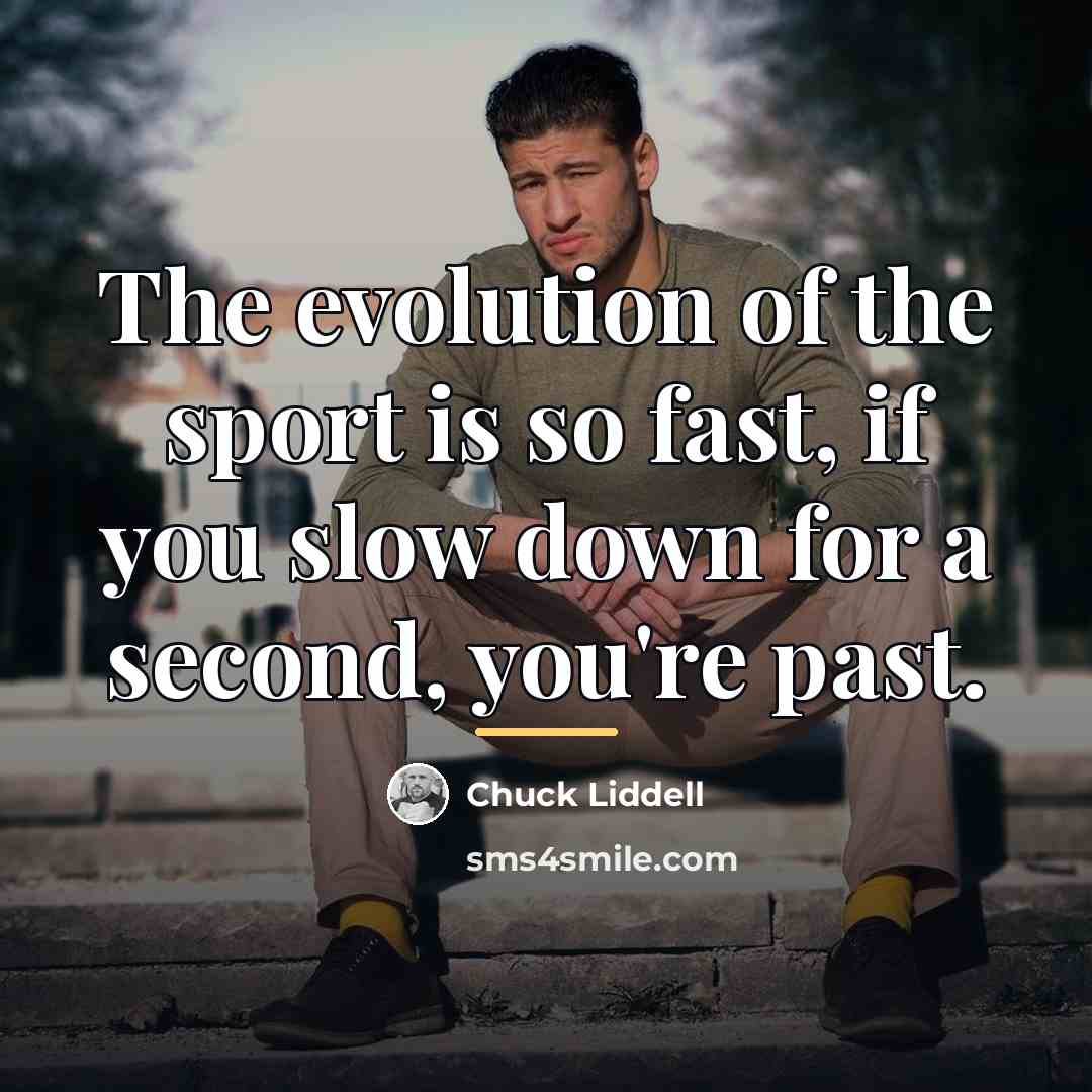 “The evolution of the sport is so fast, if you…” quote by Chuck Liddell