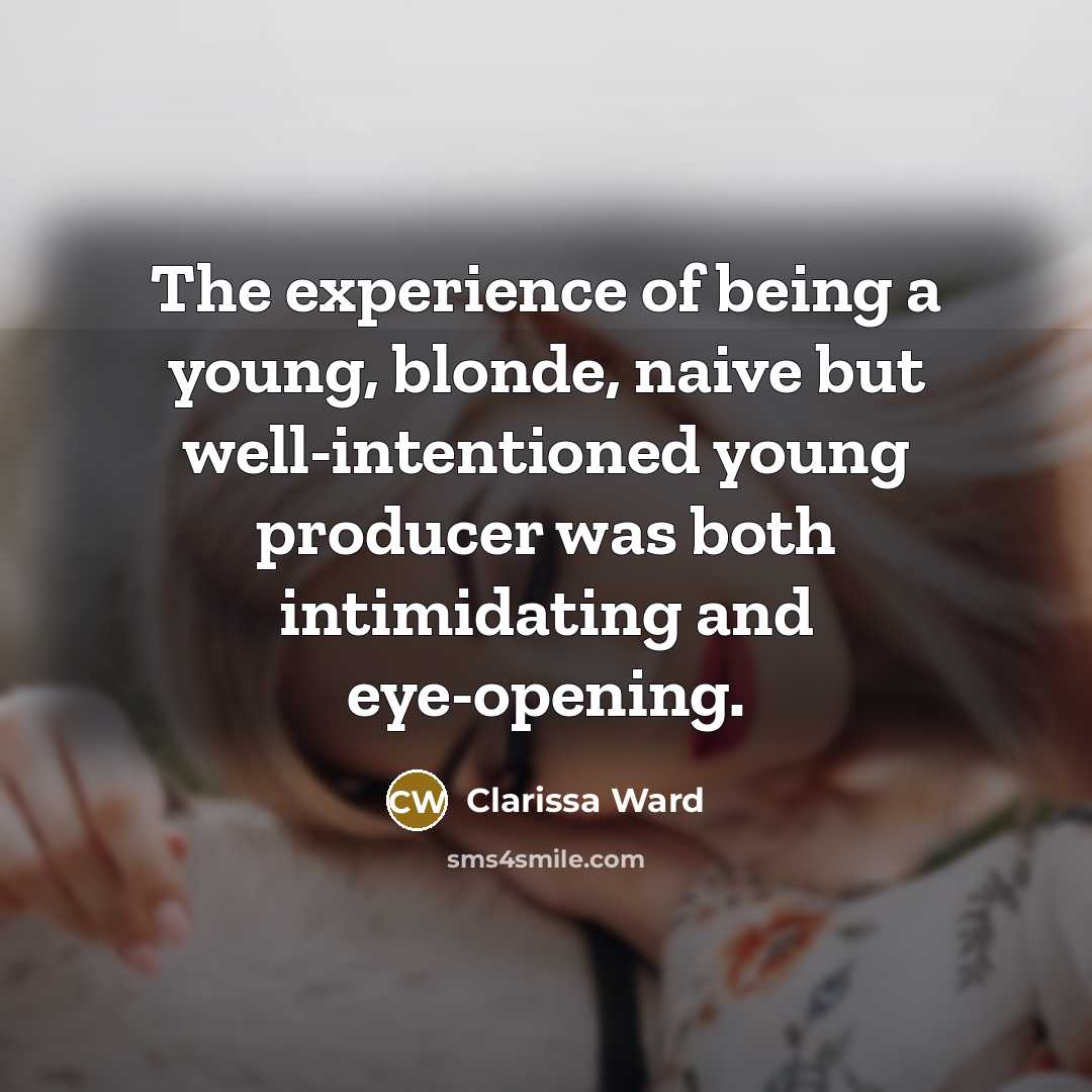 “The experience of being a young, blonde, naive but well-intentioned…” quote by Clarissa Ward