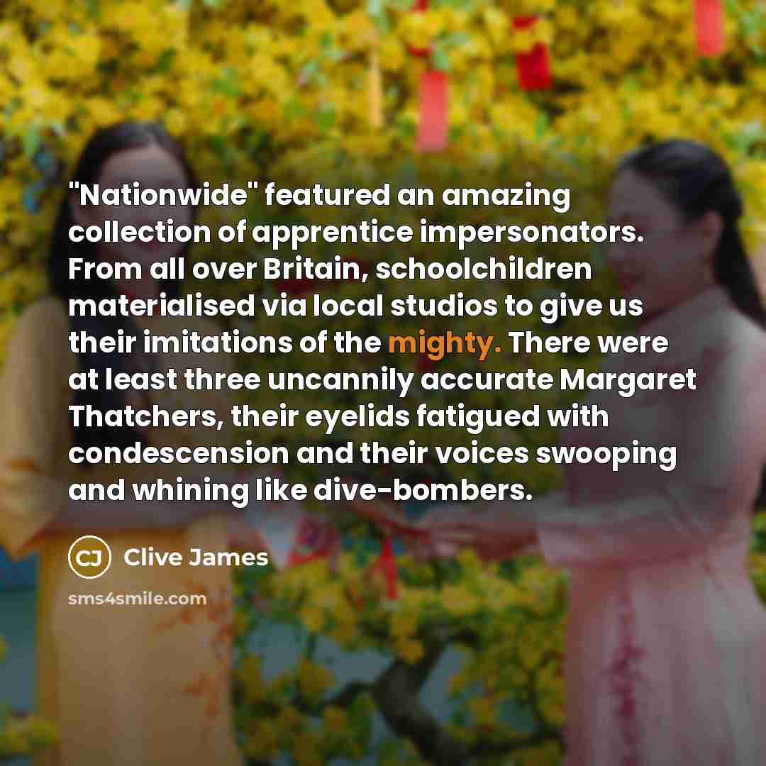 “"Nationwide" featured an amazing collection of apprentice impersonators. From all…” quote by Clive James