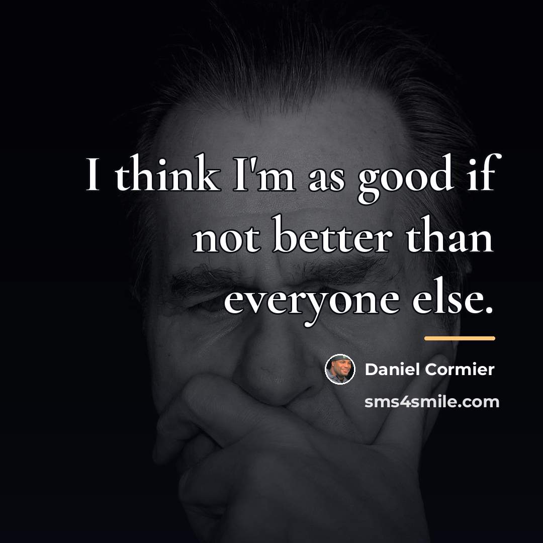 “I think I'm as good if not better than everyone…” quote by Daniel Cormier