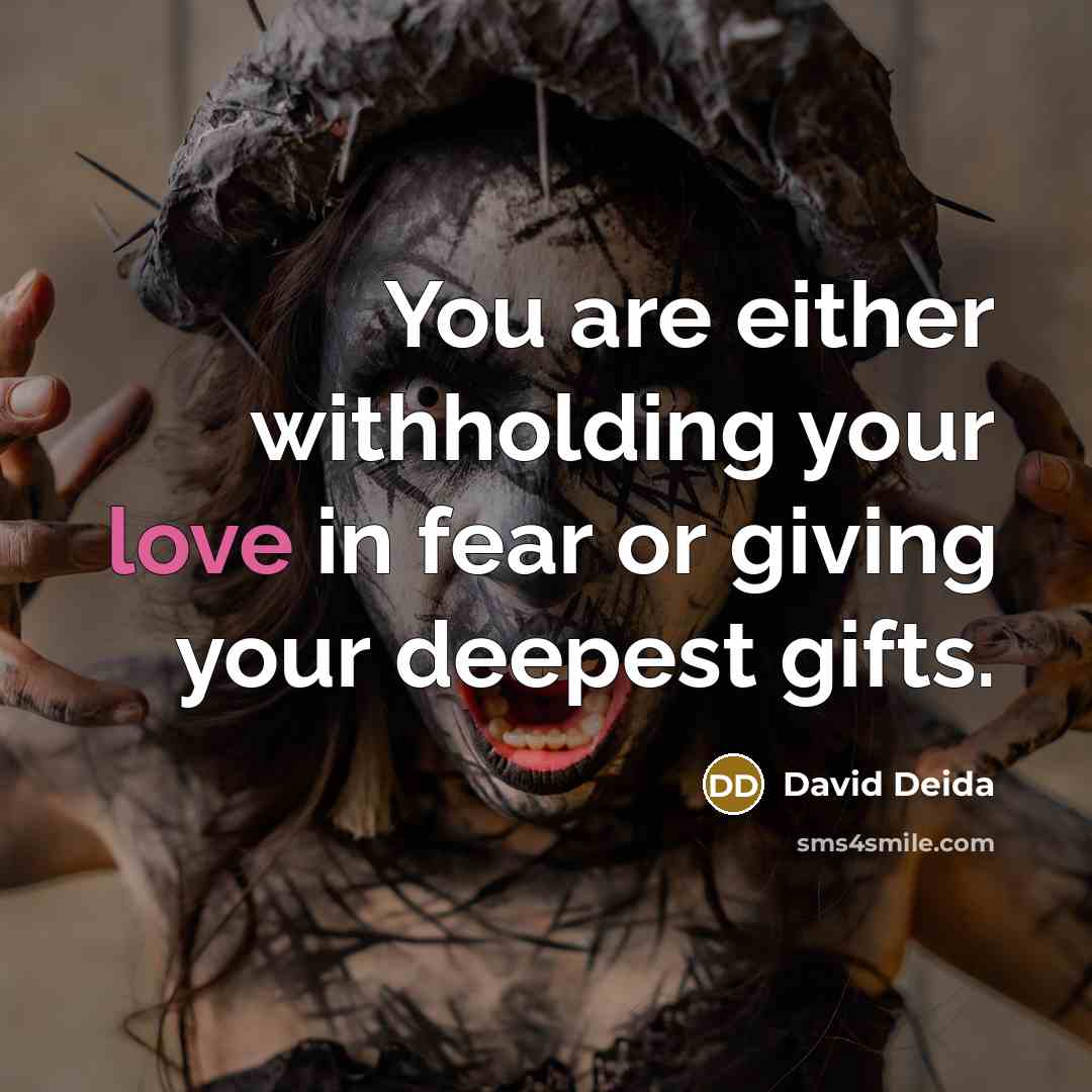 “You are either withholding your love in fear or giving…” quote by David Deida