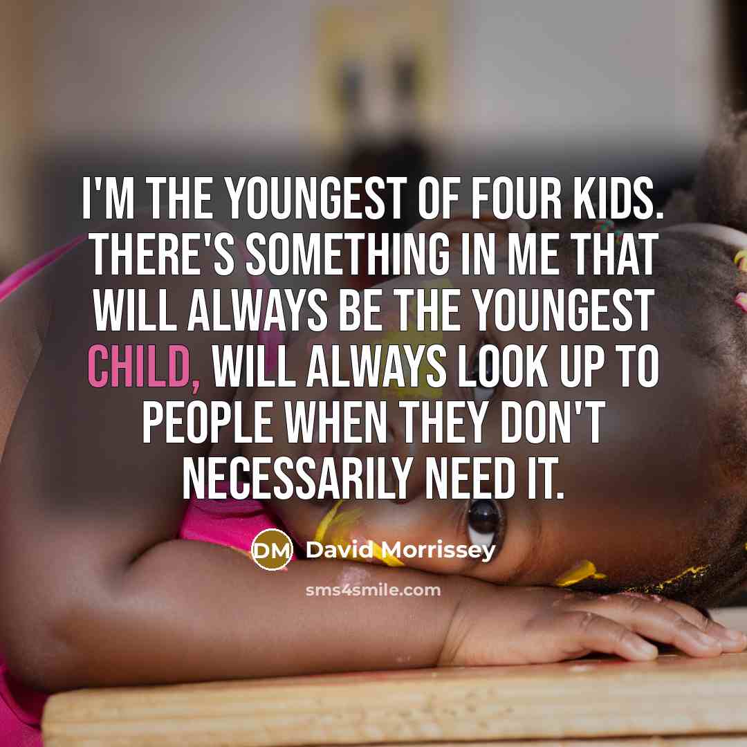“I'm the youngest of four kids. There's something in me…” quote by David Morrissey
