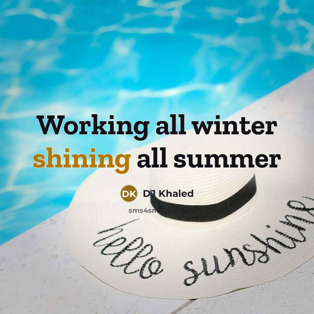 “Working all winter shining all summer…” quote by DJ Khaled