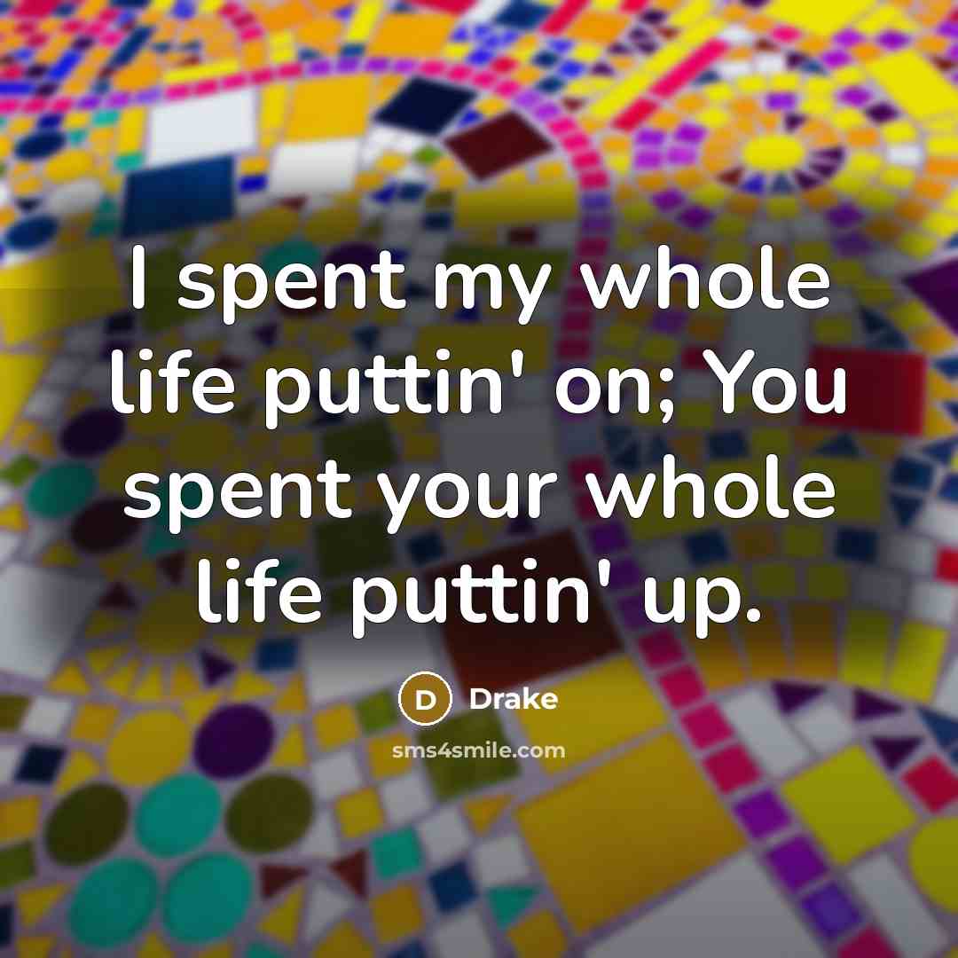 “I spent my whole life puttin' on; You spent your…” quote by Drake