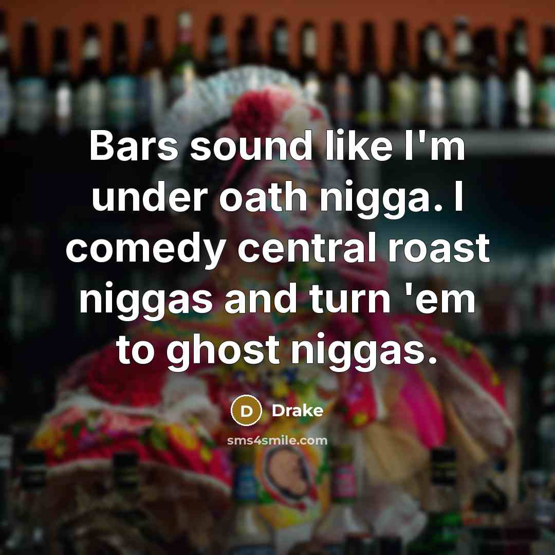 “Bars sound like I'm under oath nigga. I comedy central…” quote by Drake