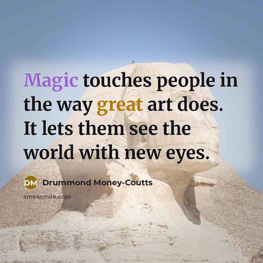 “Magic touches people in the way great art does. It…” quote by Drummond Money-Coutts