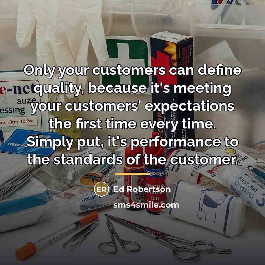 “Only your customers can define quality, because it's meeting your…” quote by Ed Robertson