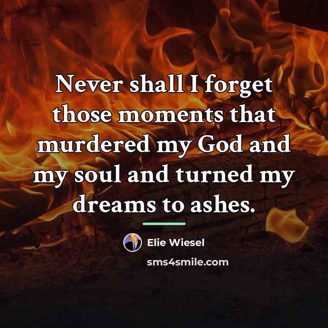 “Never shall I forget those moments that murdered my God…” quote by Elie Wiesel