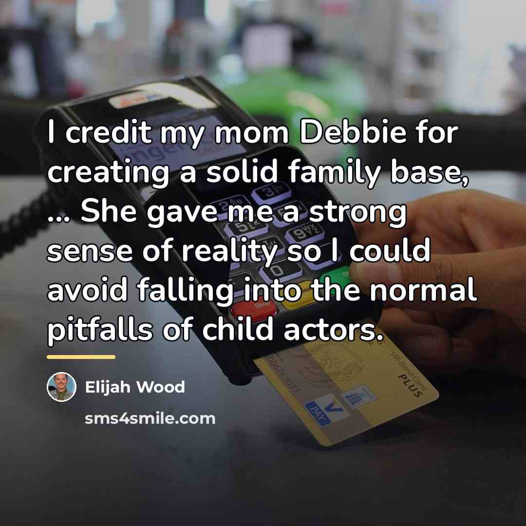 “I credit my mom Debbie for creating a solid family…” quote by Elijah Wood