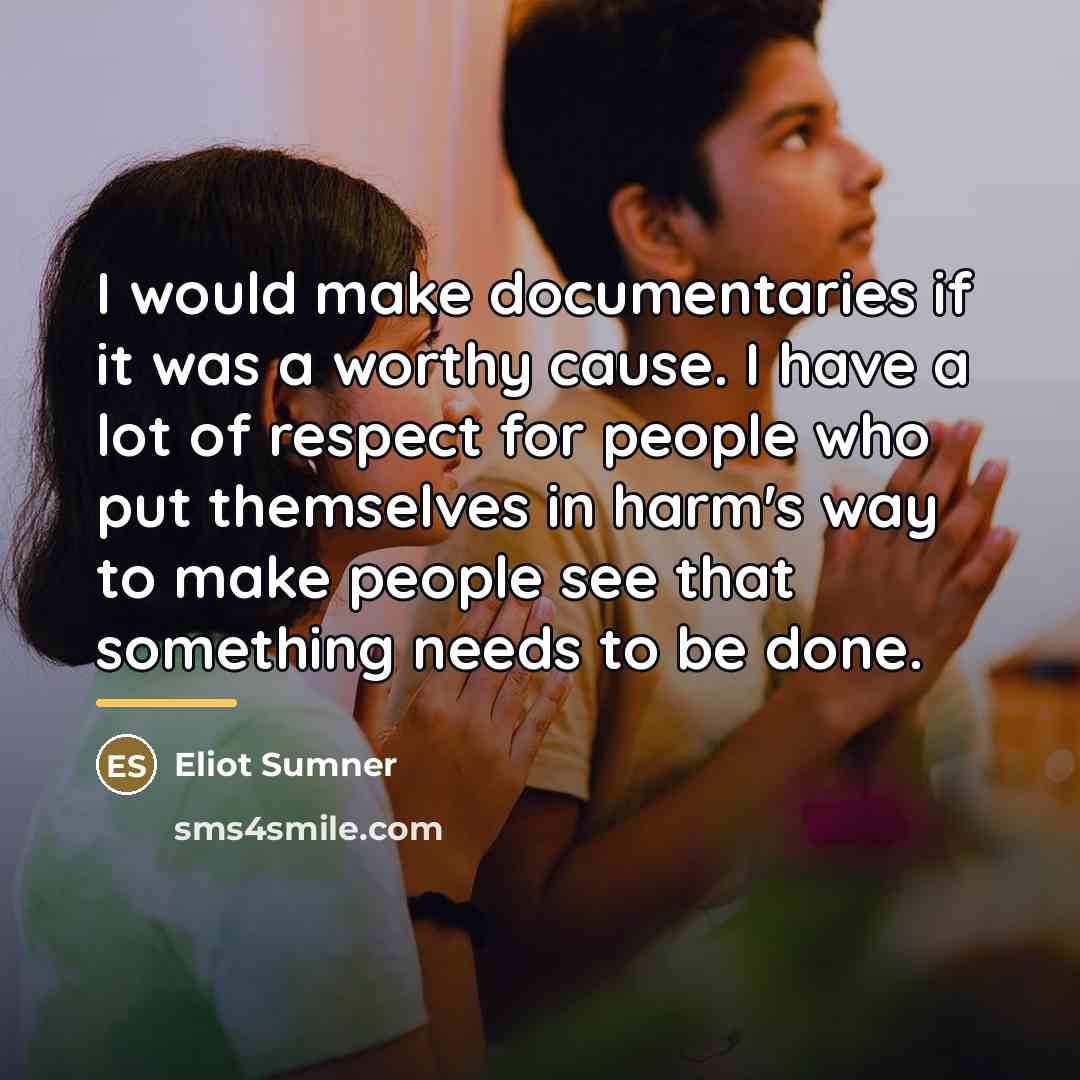 “I would make documentaries if it was a worthy cause.…” quote by Eliot Sumner