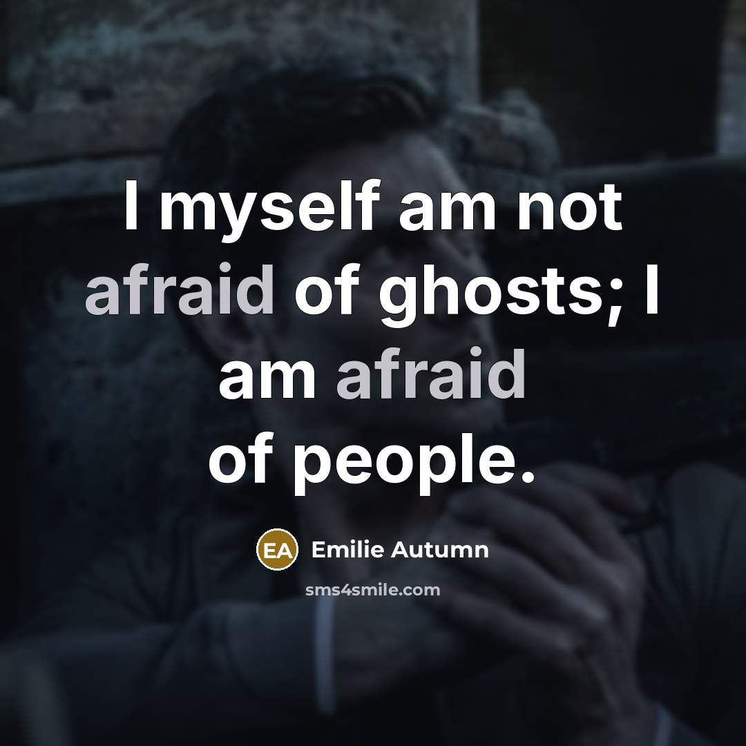 “I myself am not afraid of ghosts; I am afraid…” quote by Emilie Autumn
